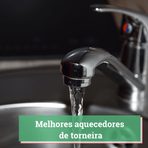 aquecedor de torneira qual o melhor