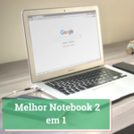 Melhor Notebook 2 em 1
